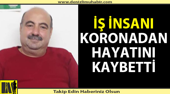 Denizlili iş insanı korona nedeniyle hayatını kaybetti