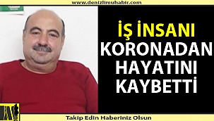 Denizlili iş insanı korona nedeniyle hayatını kaybetti