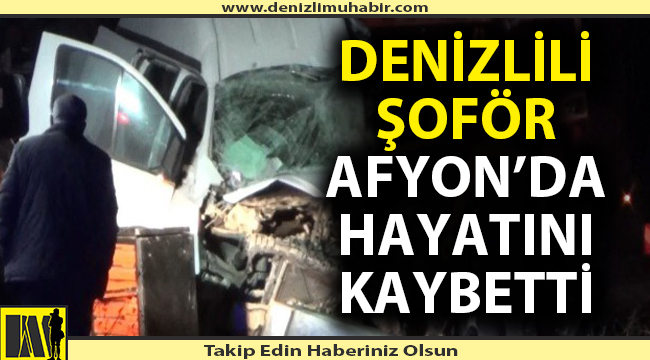 Denizlili şoför Afyon'da hayatını kaybetti