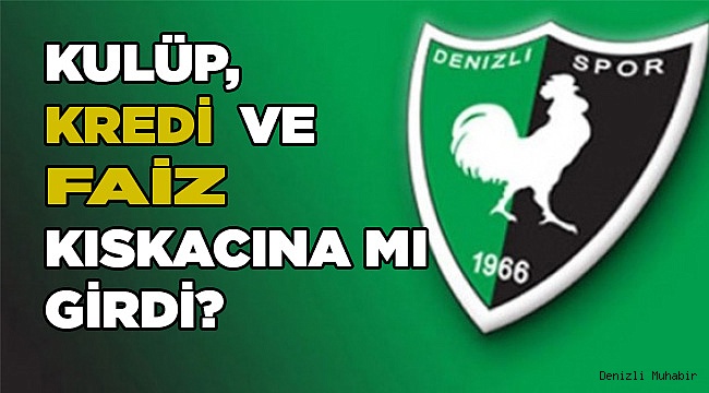 DENİZLİSPOR’DA FAİZ SKANDALI MI YAŞANIYOR?
