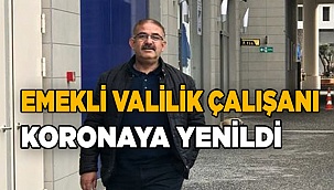 Emekli valilik çalışanı koronavirüse yenildi