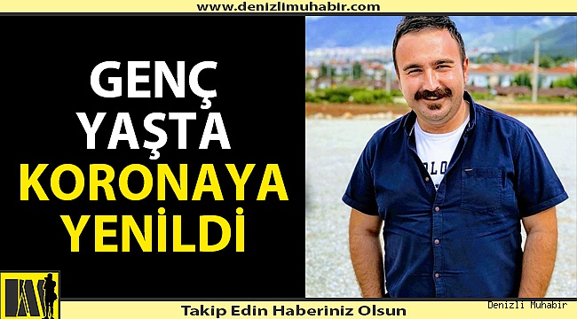 Genç yaşta korona virüse yenik düştü