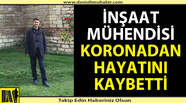 İnşaat Mühendisi korona virüse yenik düştü