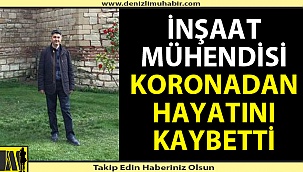 İnşaat Mühendisi korona virüse yenik düştü