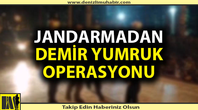 jandarmadan 'Demir Yumruk' operasyonu