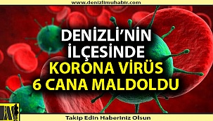 Denizli'nin ilçesinde korona virüs 2 günde 6 can aldı
