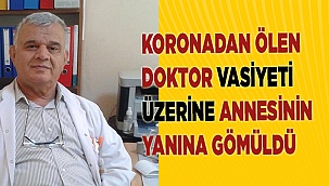 Koronadan ölen doktor vasiyeti üzerine annesinin yanına gömüldü