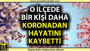 O ilçede koronadan 1 kişi daha öldü