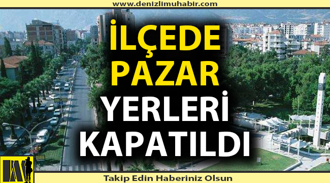 O ilçede pazar yerleri kapatıldı!