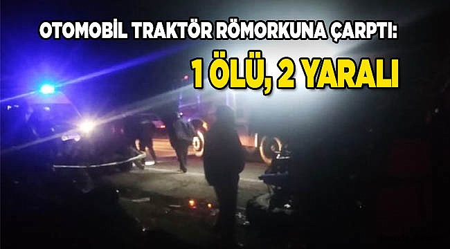 Otomobil traktör römorkuna çarptı: 1 ölü, 2 yaralı