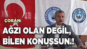 "AĞZI OLAN DEĞİL, BİLEN KONUŞSUN.!"