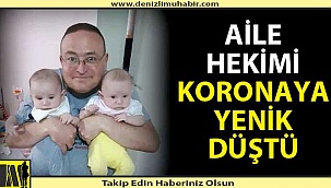 Aile Hekimi korona virüsten hayatını kaybetti