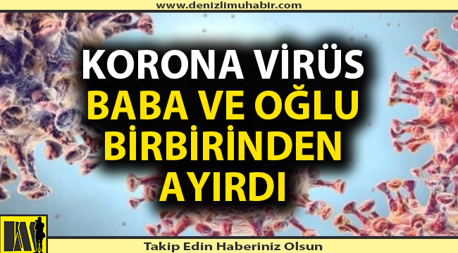 Baba ve oğlu koronadan hayatını kaybetti