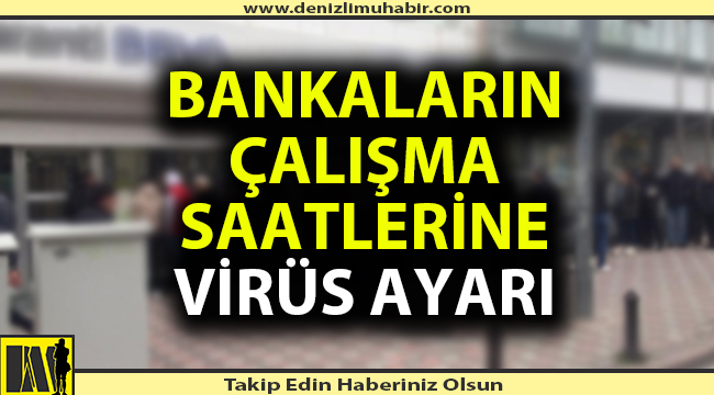 Bankalardan çalışma saatlerine korona virüs ayarı