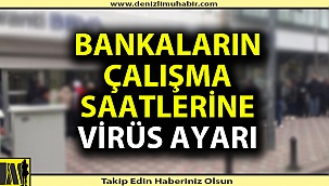 Bankalardan çalışma saatlerine korona virüs ayarı