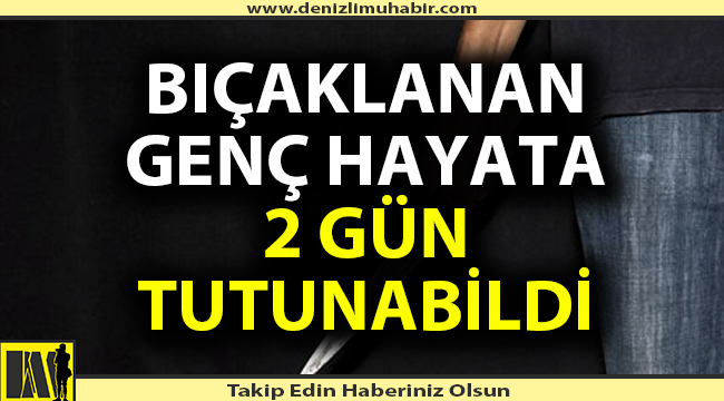 Bıçaklanan genç hayata 2 gün tutunabildi