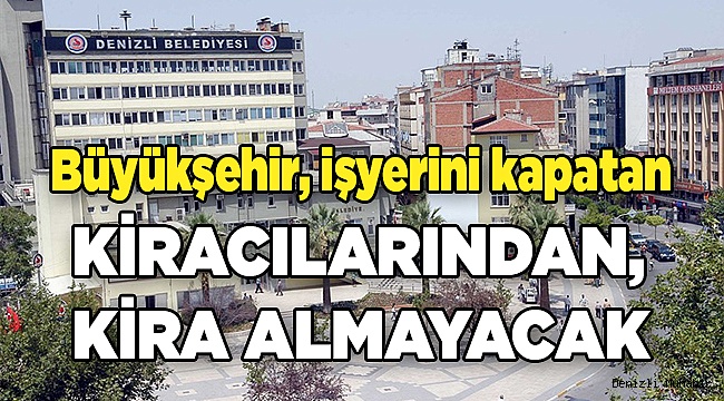 Büyükşehir, dükkanı kapalı olan kiracılarından, açılıncaya kadar kira almayacak