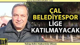 Çal Belediyespor lige katılmıyor