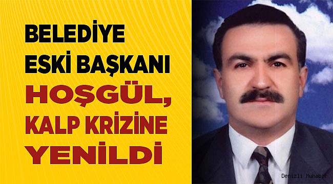 Çal’ın eski başkanı Hoşgül, hayatını kaybetti