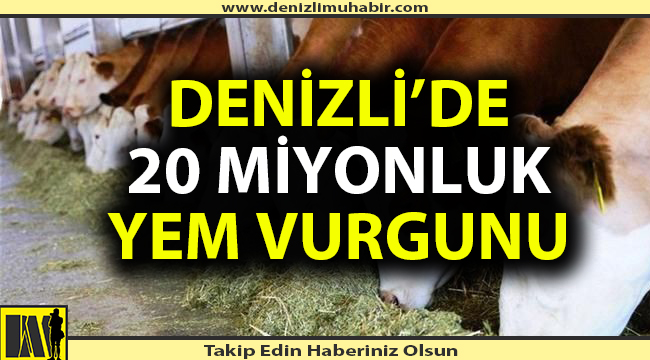 Denizli'de 20 milyonluk yem vurgunu