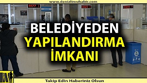 Denizli'de belediyeden borç yapılandırma imkanı