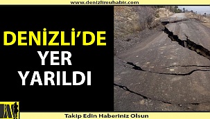 Denizli'de dev yarıklar oluştu