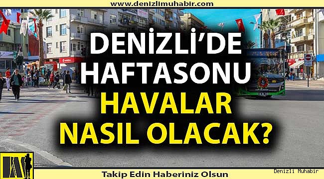 Denizli'de haftasonu havalar nasıl olacak?