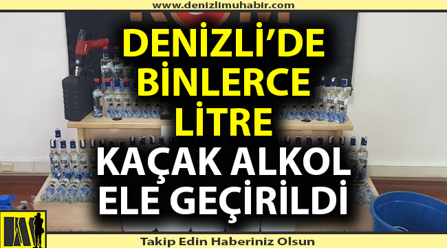 Denizli'de kaçak alkol operasyonu