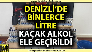 Denizli'de kaçak alkol operasyonu