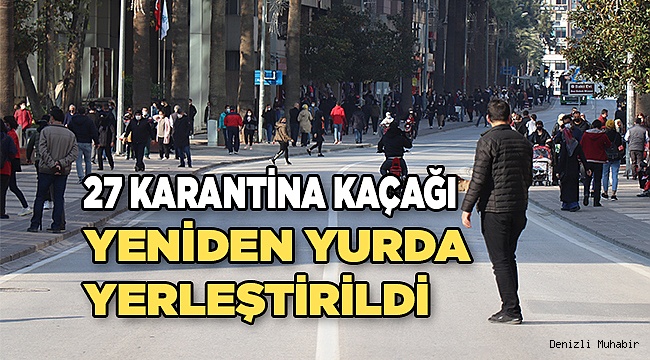 Denizli'de karantinada olması gereken 27 kişi sokakta yakalandı