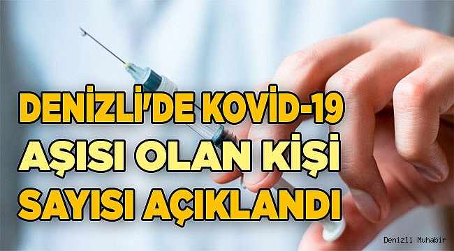 Denizli'de Kovid-19 aşısı olan kişi sayısı açıklandı