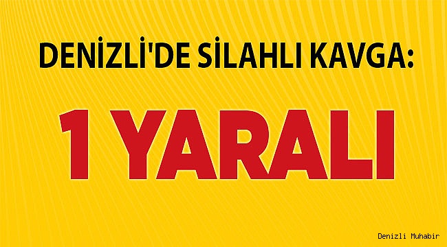 Denizli'de silahlı kavga: 1 yaralı