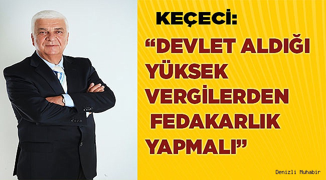 DEVLET ALDIĞI YÜKSEK VERGİLERDEN FEDAKARLIK YAPMALI