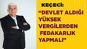 DEVLET ALDIĞI YÜKSEK VERGİLERDEN FEDAKARLIK YAPMALI