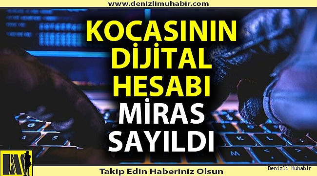 Dijital hesaplar da miras sayıldı