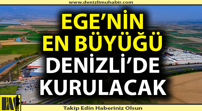 Ege Bölgesi'nin en büyüğü Denizli'de kurulacak