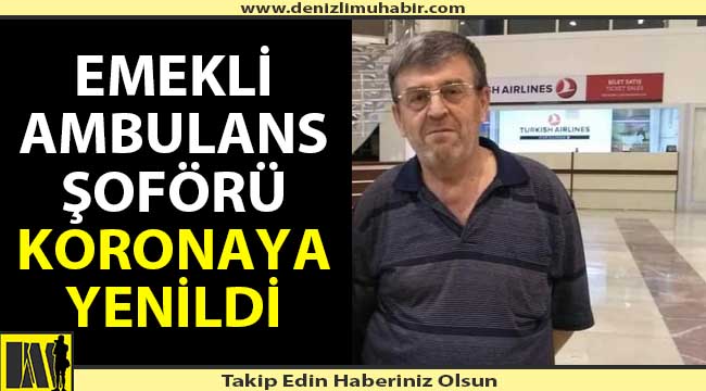 Emekli ambulans şoförü koronadan yaşamını yitirdi