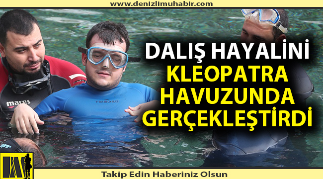 Engelli Barış, dalış hayalini 2300 yıllık Kleopatra Havuzunda gerçekleştirdi