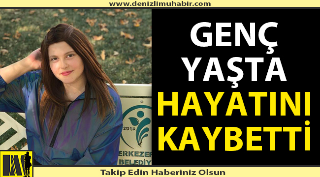 Genç yaşta hayata gözlerini yumdu