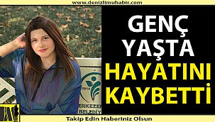 Genç yaşta hayata gözlerini yumdu