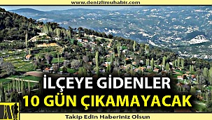 İlçeye girenler 10 gün karantinada kalacak!