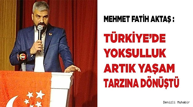 Mehmet Fatih AKTAŞ : Türkiye’de yoksulluk artık yaşam tarzına dönüştü