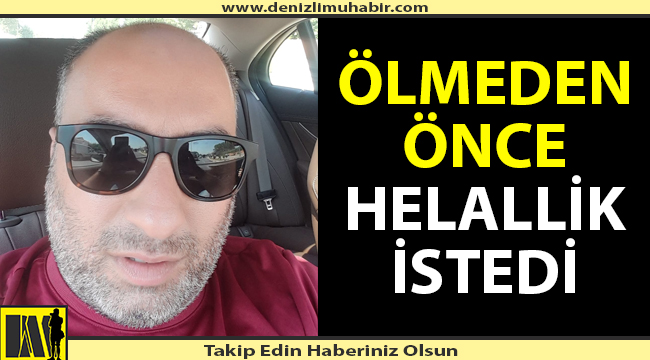 Ölmeden önce helallik istedi