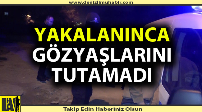 Polise yakalanınca gözyaşlarını tutamadı