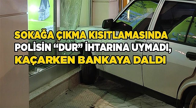 Polisin “dur” ihtarına uymadı, kaçarken bankaya daldı
