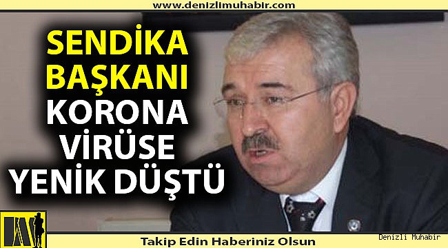 Sendika başkanı korona virüs nedeniyle hayatını kaybetti
