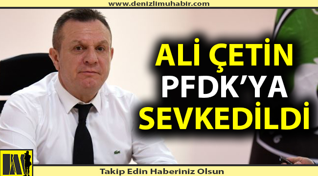 SON DAKİKA! Ali Çetin PFDK'ya sevkedildi