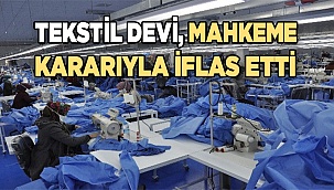 Tekstil devi, mahkeme kararıyla iflas etti