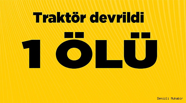 Traktör devrildi: 1 ölü