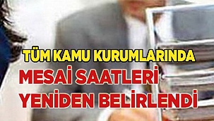 Tüm kamu kurumlarında mesai saatleri yeniden belirlendi